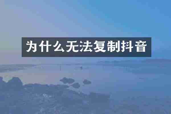 为什么无法复制抖音
