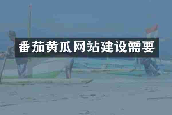 番茄黄瓜网站建设需要