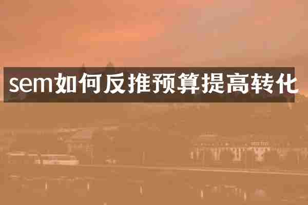sem如何反推预算提高转化