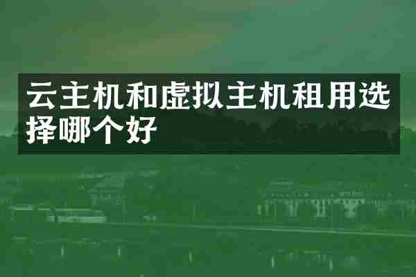 云主机和虚拟主机租用选择哪个好
