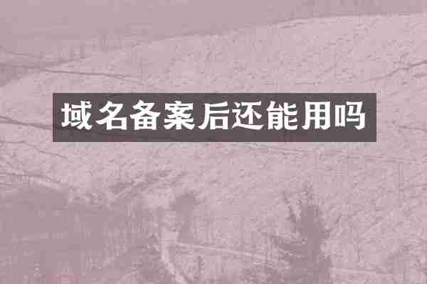 域名备案后还能用吗