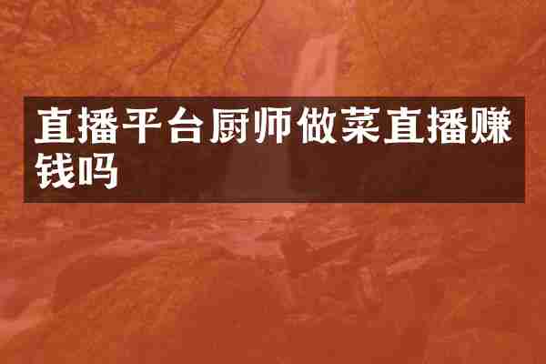 直播平台厨师做菜直播赚钱吗