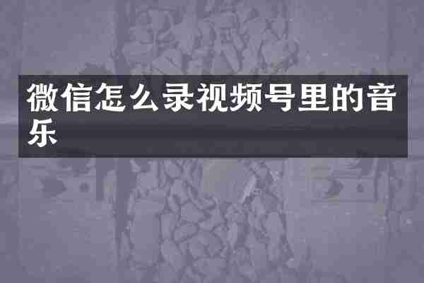 微信怎么录视频号里的音乐
