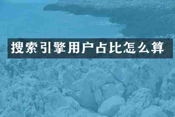 搜索引擎用户占比怎么算