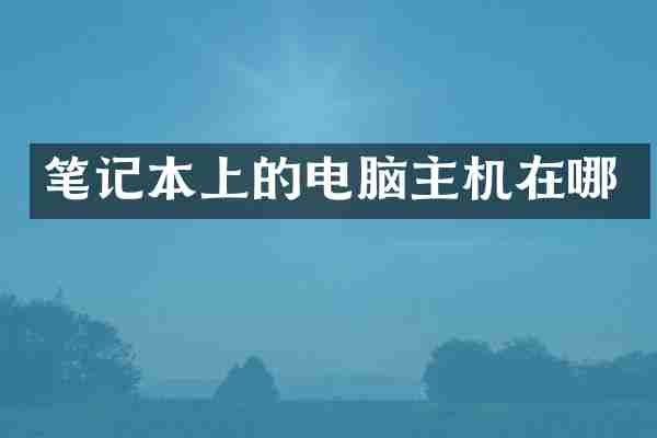 笔记本上的电脑主机在哪