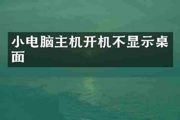 小电脑主机开机不显示桌面
