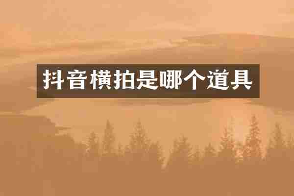 抖音横拍是哪个道具