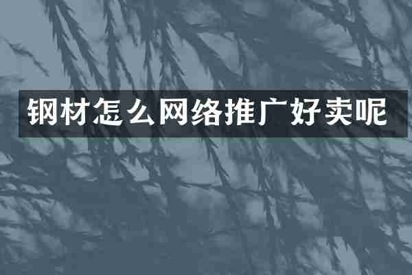 钢材怎么网络推广好卖呢
