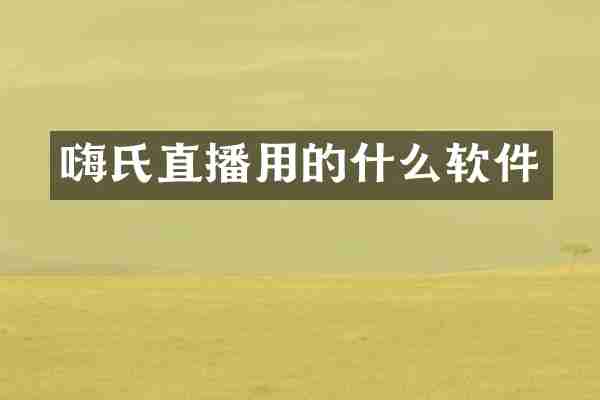 嗨氏直播用的什么软件