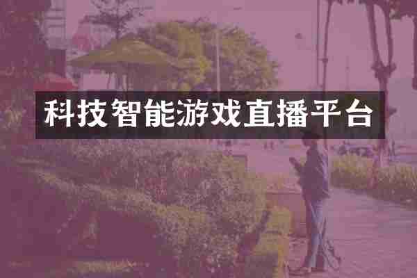 科技智能游戏直播平台