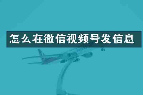 怎么在微信视频号发信息