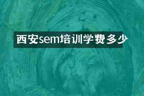 西安sem培训学费多少