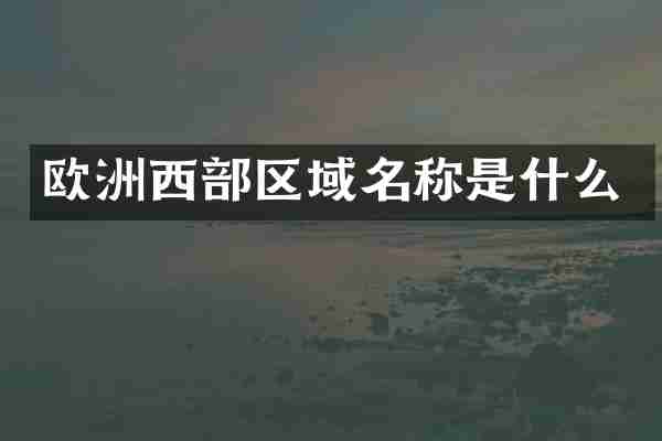 欧洲西部区域名称是什么