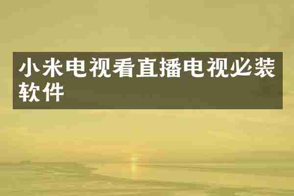 小米电视看直播电视必装软件