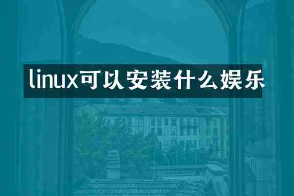linux可以安装什么娱乐