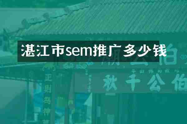 湛江市sem推广多少钱
