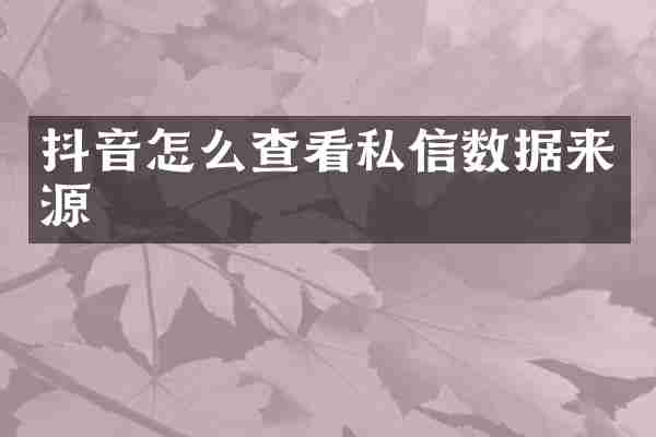 抖音怎么查看私信数据来源