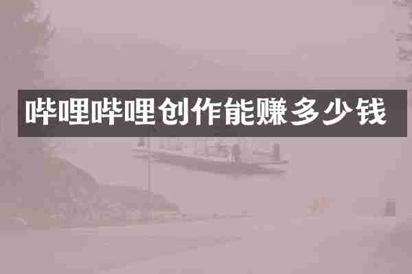 哔哩哔哩创作能赚多少钱
