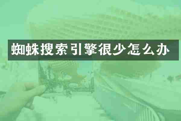 蜘蛛搜索引擎很少怎么办