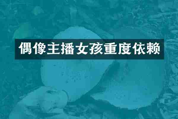 偶像主播女孩重度依赖