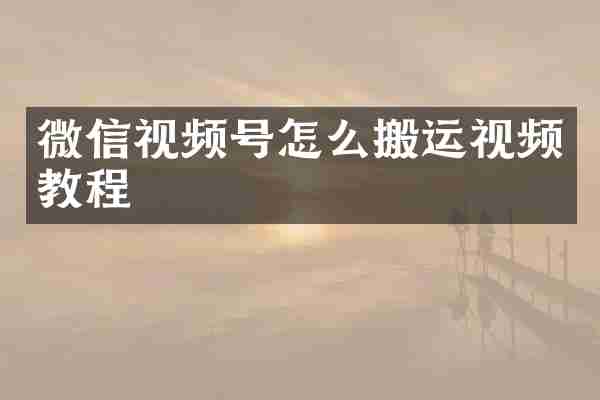 微信视频号怎么搬运视频教程