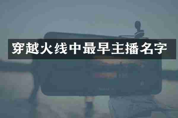 穿越火线中最早主播名字