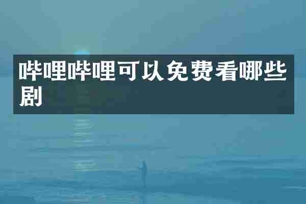 哔哩哔哩可以免费看哪些剧