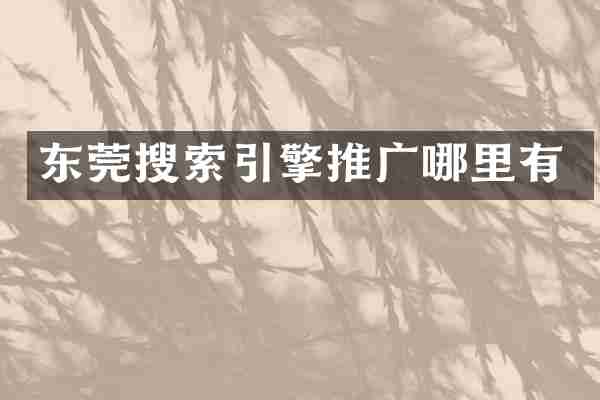 东莞搜索引擎推广哪里有