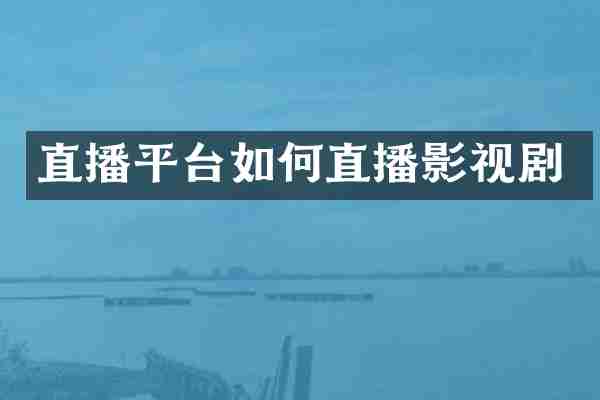 直播平台如何直播影视剧