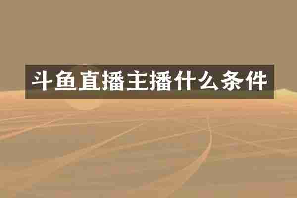 斗鱼直播主播什么条件