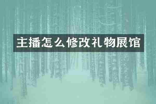 主播怎么修改礼物展馆