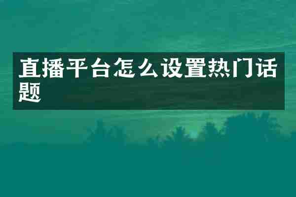 直播平台怎么设置热门话题