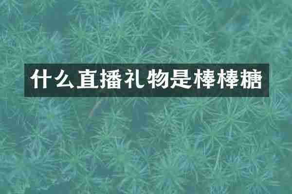 什么直播礼物是棒棒糖
