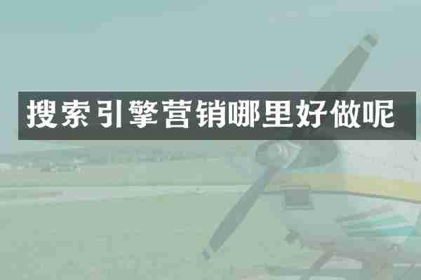 搜索引擎营销哪里好做呢