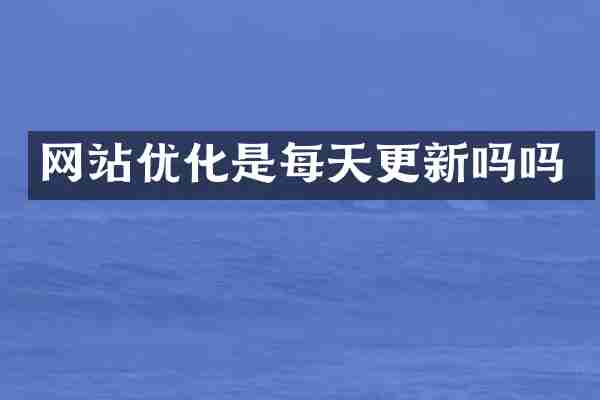 网站优化是每天更新吗吗