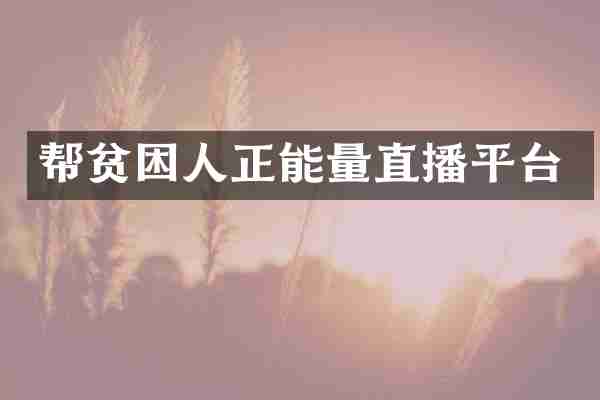帮贫困人正能量直播平台