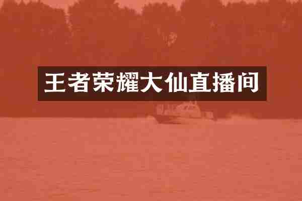王者荣耀大仙直播间