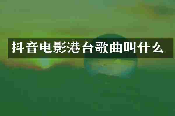抖音电影港台歌曲叫什么