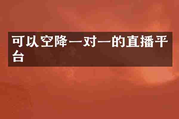 可以空降一对一的直播平台