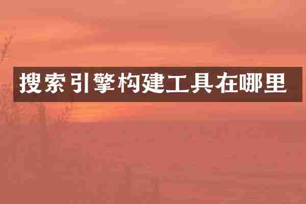 搜索引擎构建工具在哪里
