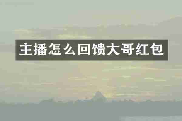 主播怎么回馈大哥红包