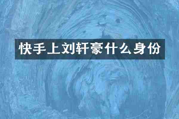 快手上刘轩豪什么身份
