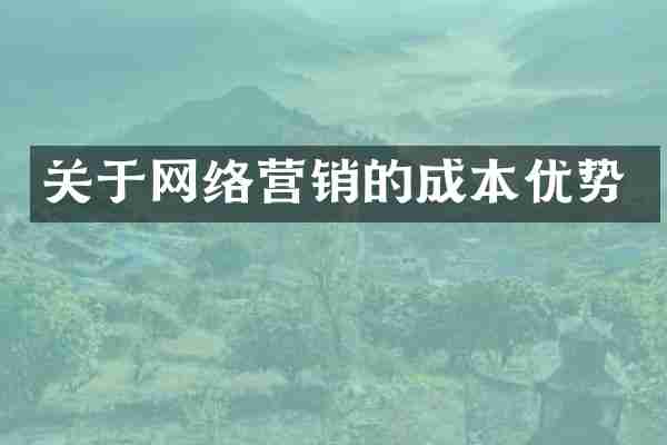 关于网络营销的成本优势