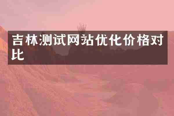 吉林测试网站优化价格对比