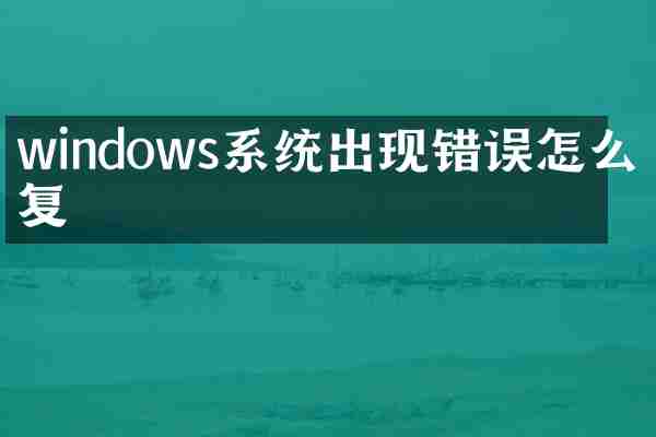 windows系统出现错误怎么修复