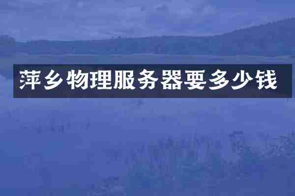 萍乡物理服务器要多少钱