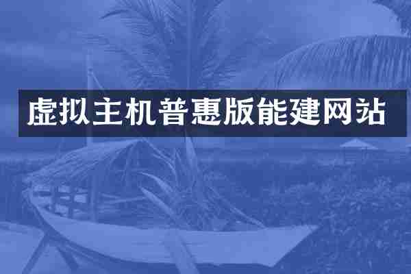 虚拟主机普惠版能建网站