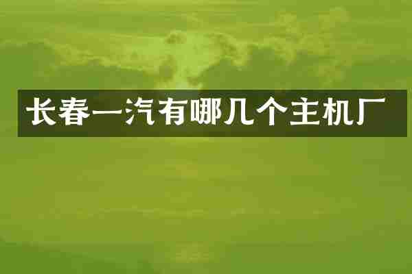 长春一汽有哪几个主机厂