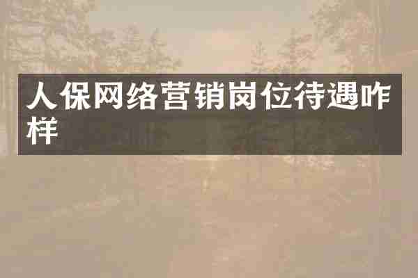 人保网络营销岗位待遇咋样