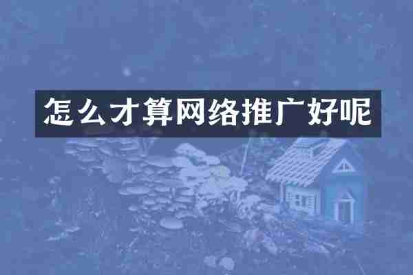 怎么才算网络推广好呢
